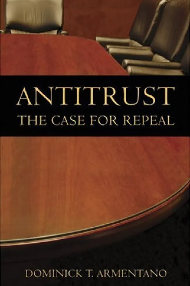 Antitrust: The Case for Repeal by Dominick Armentano